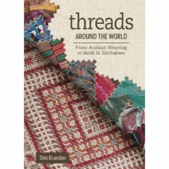 Threads Around The World: From Arabian Weaving To Batik In Zimbabwe, Deb Brandon
