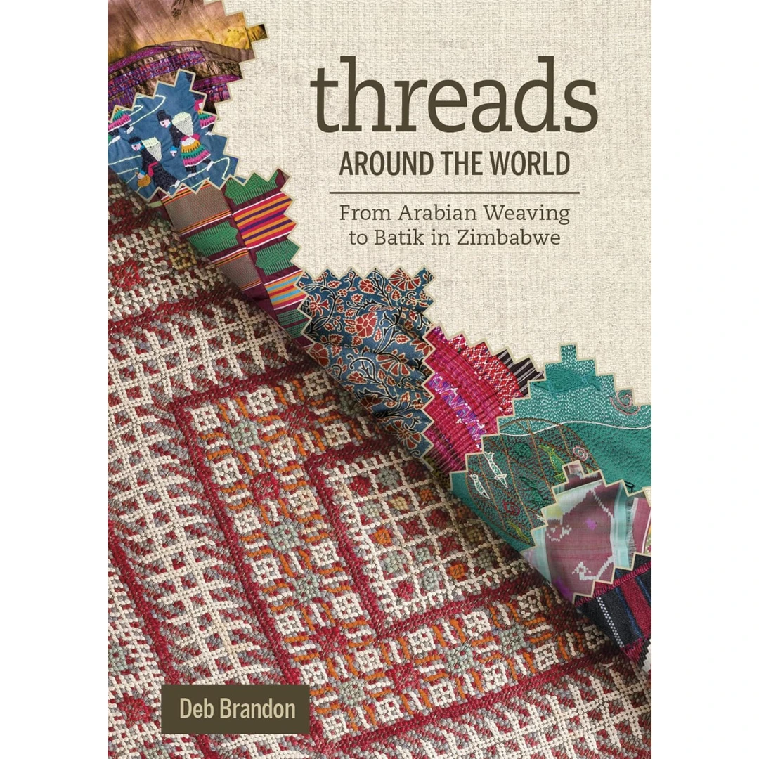 Threads Around The World: From Arabian Weaving To Batik In Zimbabwe, Deb Brandon 3 Threads Around The World: From Arabian Weaving To Batik In Zimbabwe, Deb Brandon