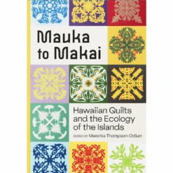 Mauka To Makai: Hawaiian Quilts And The Ecology Of The Islands, Marenka Thompson‑Odlum