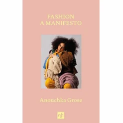 Fashion: A Manifesto, Anouchka Grose