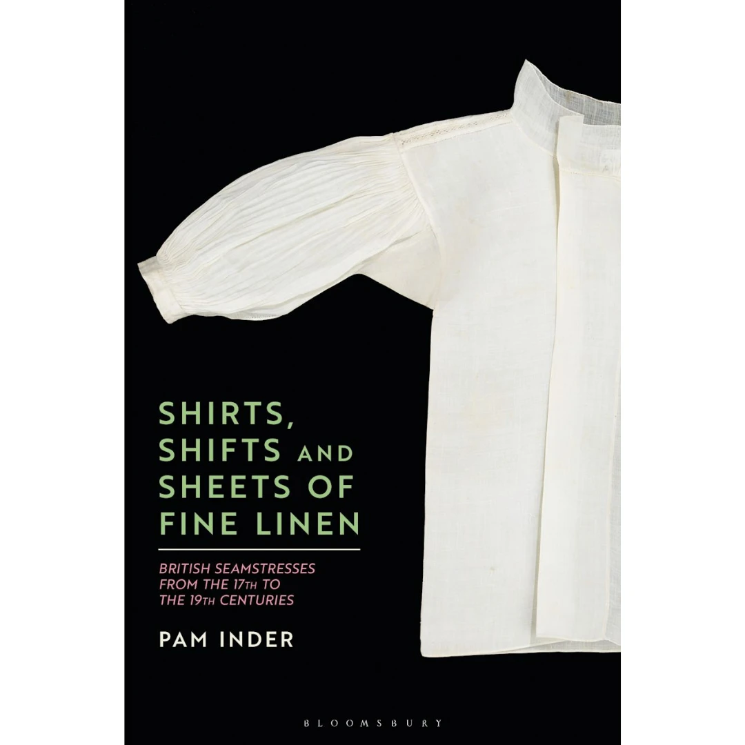 Shirts, Shifts And Sheets Of Fine Linen: British Seamstresses From The 17th To The 19th Centuries By Pam Inder 3 Shirts, Shifts And Sheets Of Fine Linen: British Seamstresses From The 17th To The 19th Centuries By Pam Inder