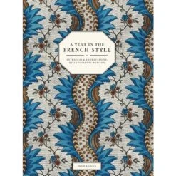 A Year In The French Style: Interiors And Entertaining By Antoinette Poisson, Vincent Farelly And Jean-Baptiste Martin